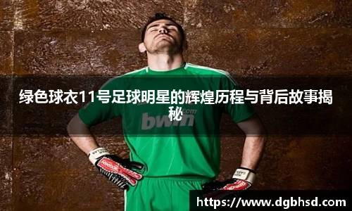 绿色球衣11号足球明星的辉煌历程与背后故事揭秘